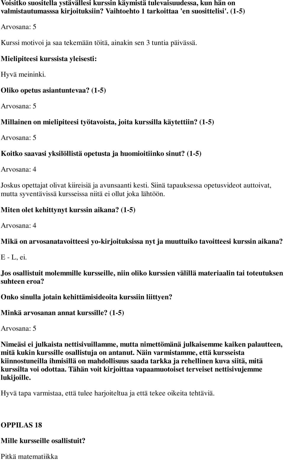 Siinä tapauksessa opetusvideot auttoivat, mutta syventävissä kursseissa niitä ei