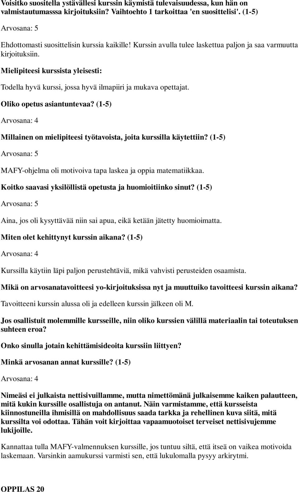 Aina, jos oli kysyttävää niin sai apua, eikä ketään jätetty huomioimatta. Kurssilla käytiin läpi paljon perustehtäviä, mikä vahvisti perusteiden osaamista.