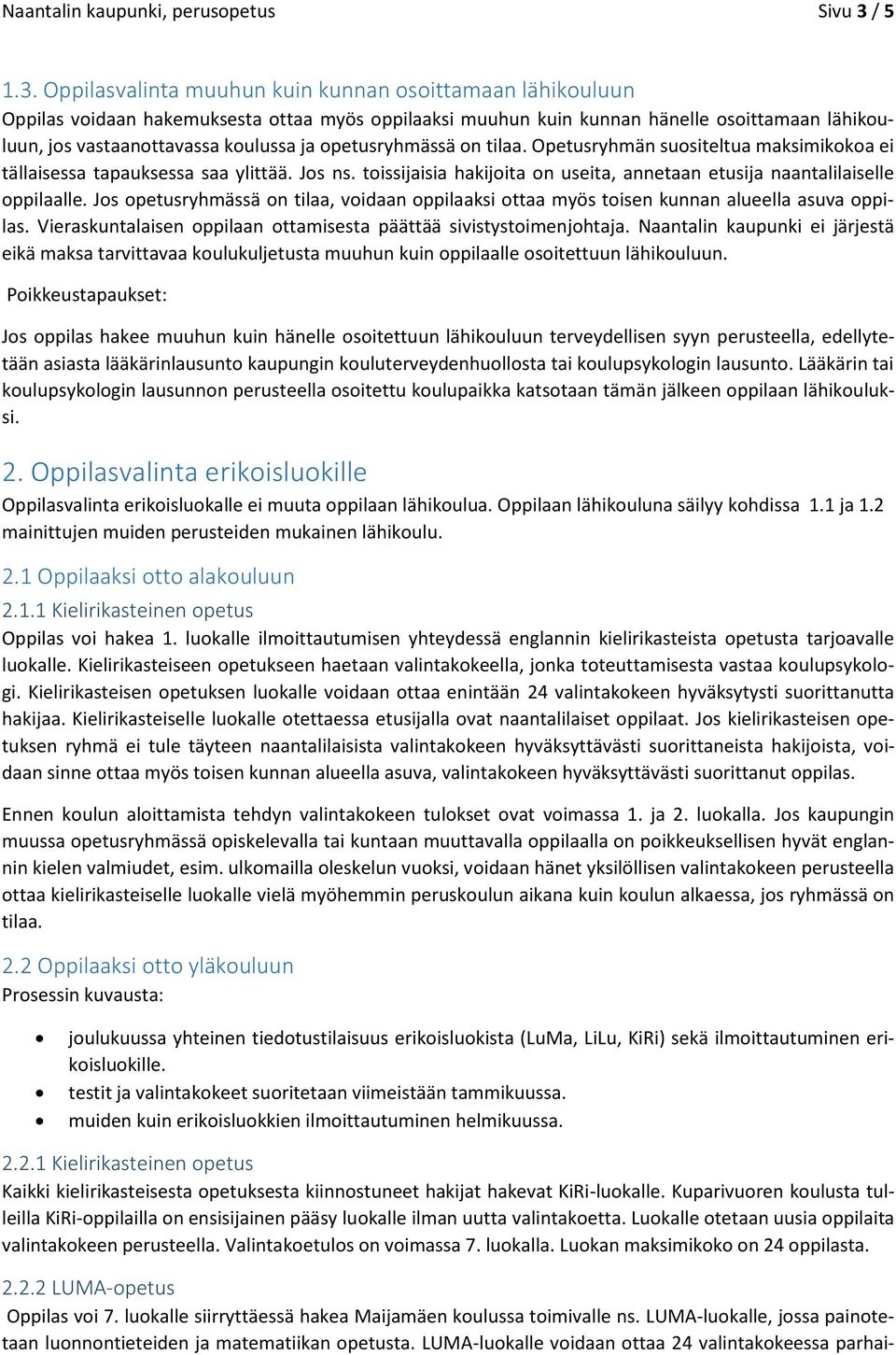 Oppilasvalinta muuhun kuin kunnan osoittamaan lähikouluun Oppilas voidaan hakemuksesta ottaa myös oppilaaksi muuhun kuin kunnan hänelle osoittamaan lähikouluun, jos vastaanottavassa koulussa ja