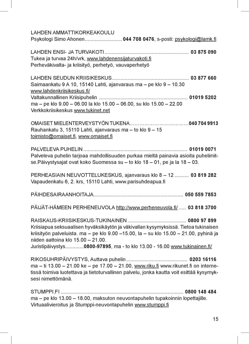 fi/ Valtakunnallinen Kriisipuhelin... 01019 5202 ma pe klo 9.00 06.00 la klo 15.00 06.00, su klo 15.00 22.00 Verkkokriisikeskus www.tukinet.