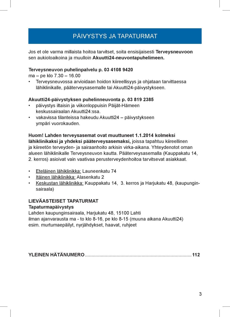 Akuutti24-päivystyksen puhelinneuvonta p. 03 819 2385 päivystys iltaisin ja viikonloppuisin Päijät-Hämeen keskussairaalan Akuutti24:ssa.