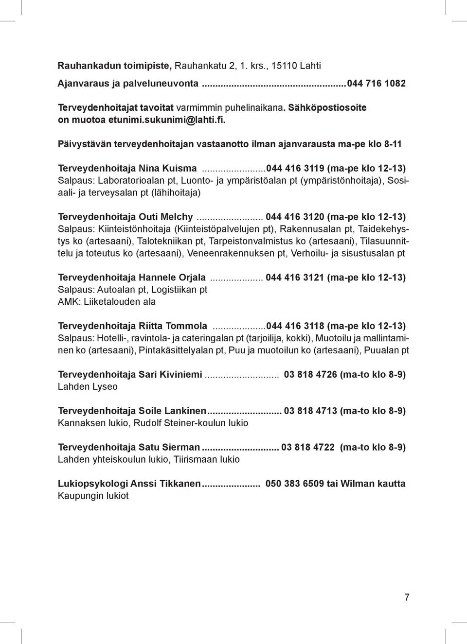 ..044 416 3119 (ma-pe klo 12-13) Salpaus: Laboratorioalan pt, Luonto- ja ympäristöalan pt (ympäristönhoitaja), Sosiaali- ja terveysalan pt (lähihoitaja) Terveydenhoitaja Outi Melchy.