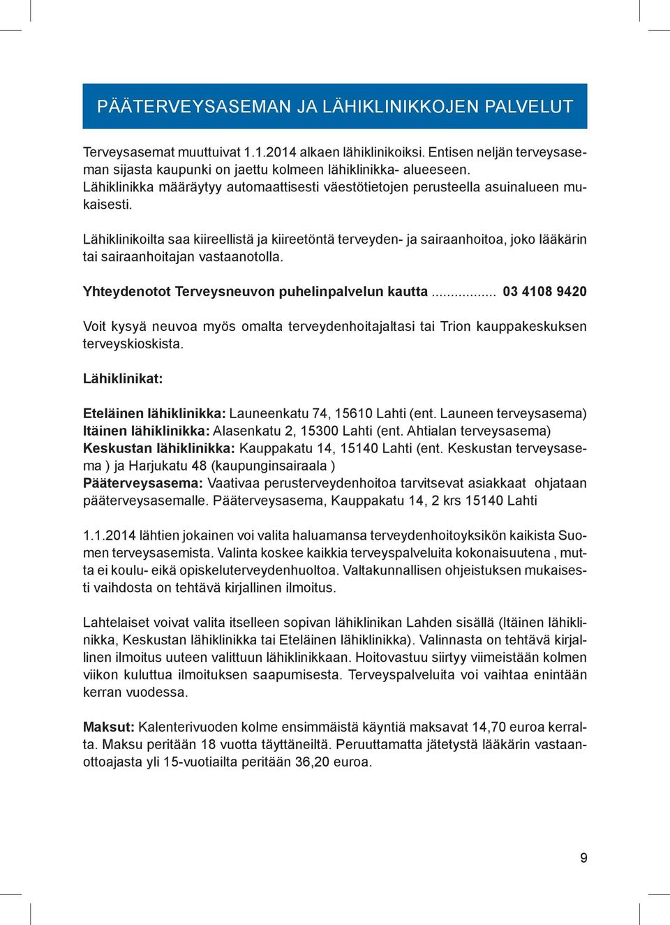 Lähiklinikoilta saa kiireellistä ja kiireetöntä terveyden- ja sairaanhoitoa, joko lääkärin tai sairaanhoitajan vastaanotolla. Yhteydenotot Terveysneuvon puhelinpalvelun kautta.