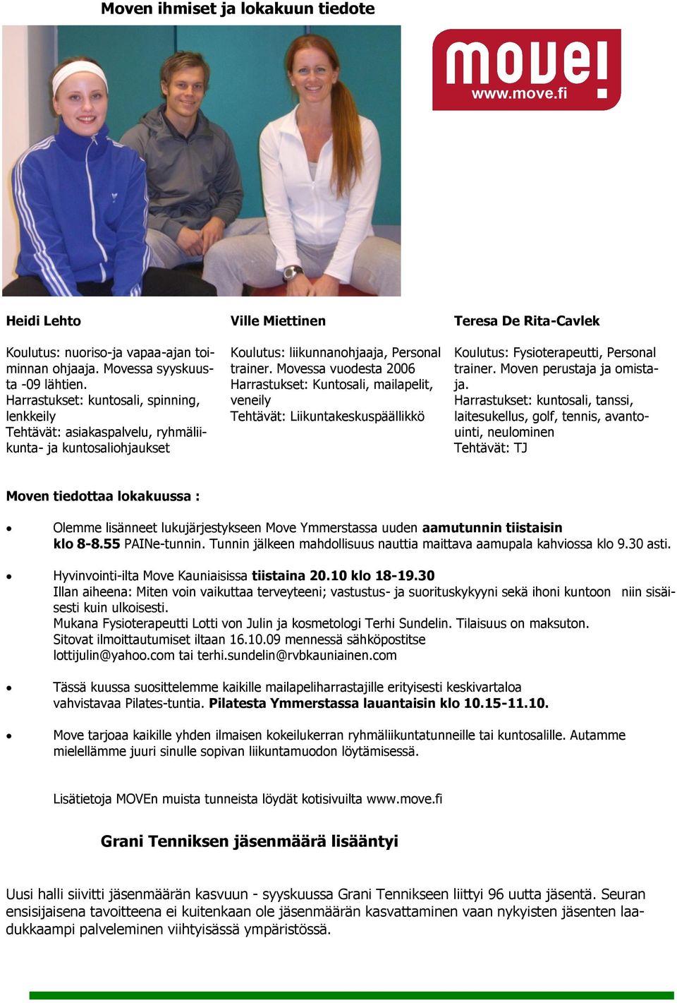 Movessa vuodesta 2006 Harrastukset: Kuntosali, mailapelit, veneily Tehtävät: Liikuntakeskuspäällikkö Koulutus: Fysioterapeutti, Personal trainer. Moven perustaja ja omistaja.