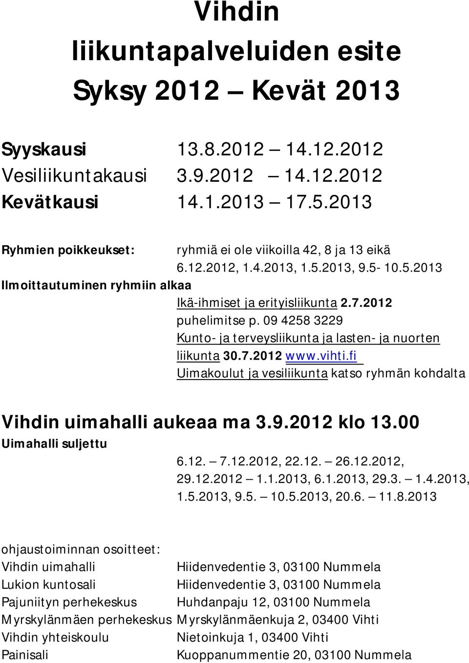 09 4258 3229 Kunto- ja terveysliikunta ja lasten- ja nuorten liikunta 30.7.2012 www.vihti.fi Uimakoulut ja vesiliikunta katso ryhmän kohdalta Vihdin uimahalli aukeaa ma 3.9.2012 klo 13.