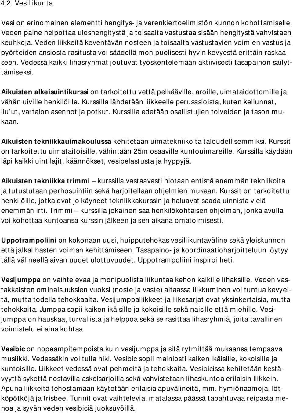 Veden liikkeitä keventävän nosteen ja toisaalta vastustavien voimien vastus ja pyörteiden ansiosta rasitusta voi säädellä monipuolisesti hyvin kevyestä erittäin raskaaseen.