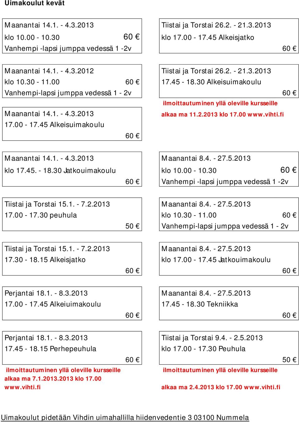 00 www.vihti.fi 17.00-17.45 Alkeisuimakoulu 60 Maanantai 14.1. - 4.3.2013 Maanantai 8.4. - 27.5.2013 klo 17.45. - 18.30 Jatkouimakoulu klo 10.00-10.