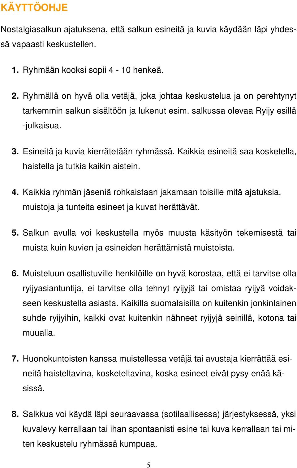 Kaikkia esineitä saa kosketella, haistella ja tutkia kaikin aistein. 4. Kaikkia ryhmän jäseniä rohkaistaan jakamaan toisille mitä ajatuksia, muistoja ja tunteita esineet ja kuvat herättävät. 5.