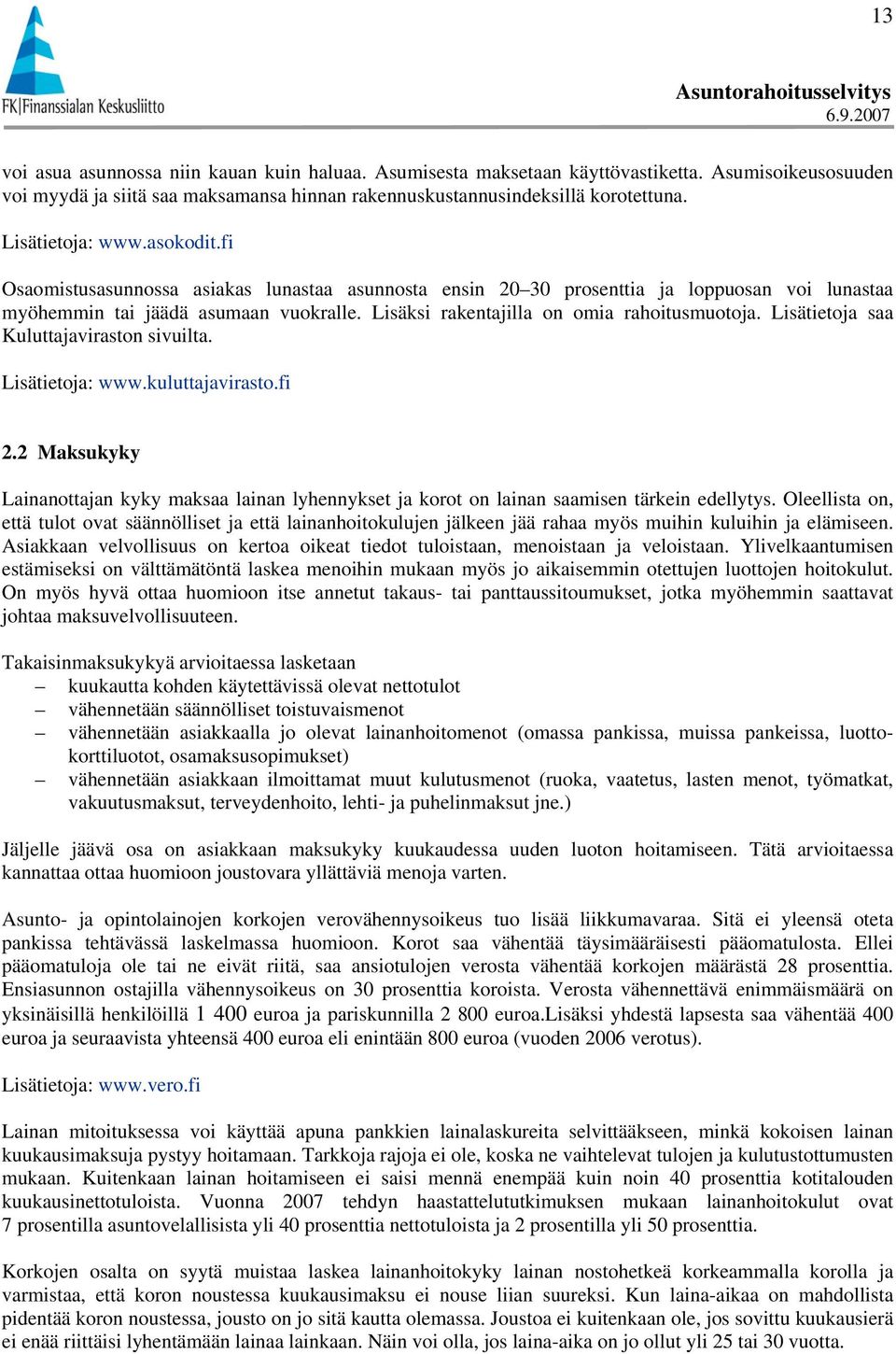 Lisäksi rakentajilla on omia rahoitusmuotoja. Lisätietoja saa Kuluttajaviraston sivuilta. Lisätietoja: www.kuluttajavirasto.fi 2.