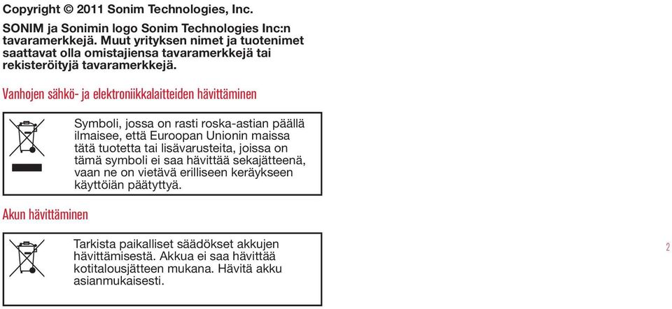 Vanhojen sähkö- ja elektroniikkalaitteiden hävittäminen Akun hävittäminen Symboli, jossa on rasti roska-astian päällä ilmaisee, että Euroopan Unionin maissa tätä