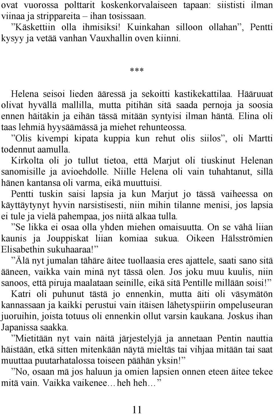 Hääruuat olivat hyvällä mallilla, mutta pitihän sitä saada pernoja ja soosia ennen häitäkin ja eihän tässä mitään syntyisi ilman häntä. Elina oli taas lehmiä hyysäämässä ja miehet rehunteossa.