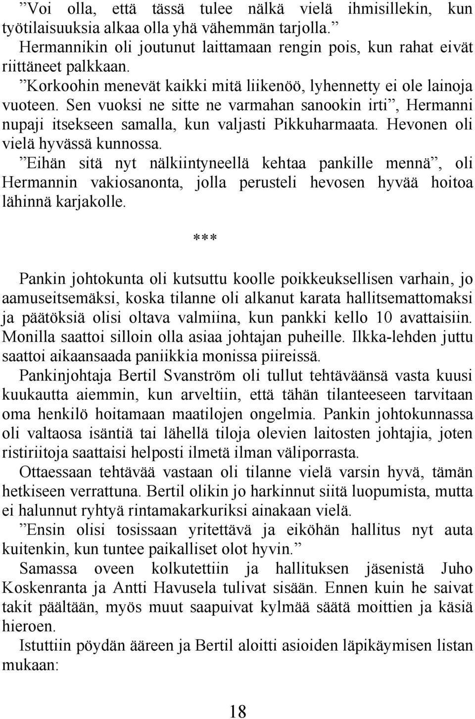 Hevonen oli vielä hyvässä kunnossa. Eihän sitä nyt nälkiintyneellä kehtaa pankille mennä, oli Hermannin vakiosanonta, jolla perusteli hevosen hyvää hoitoa lähinnä karjakolle.