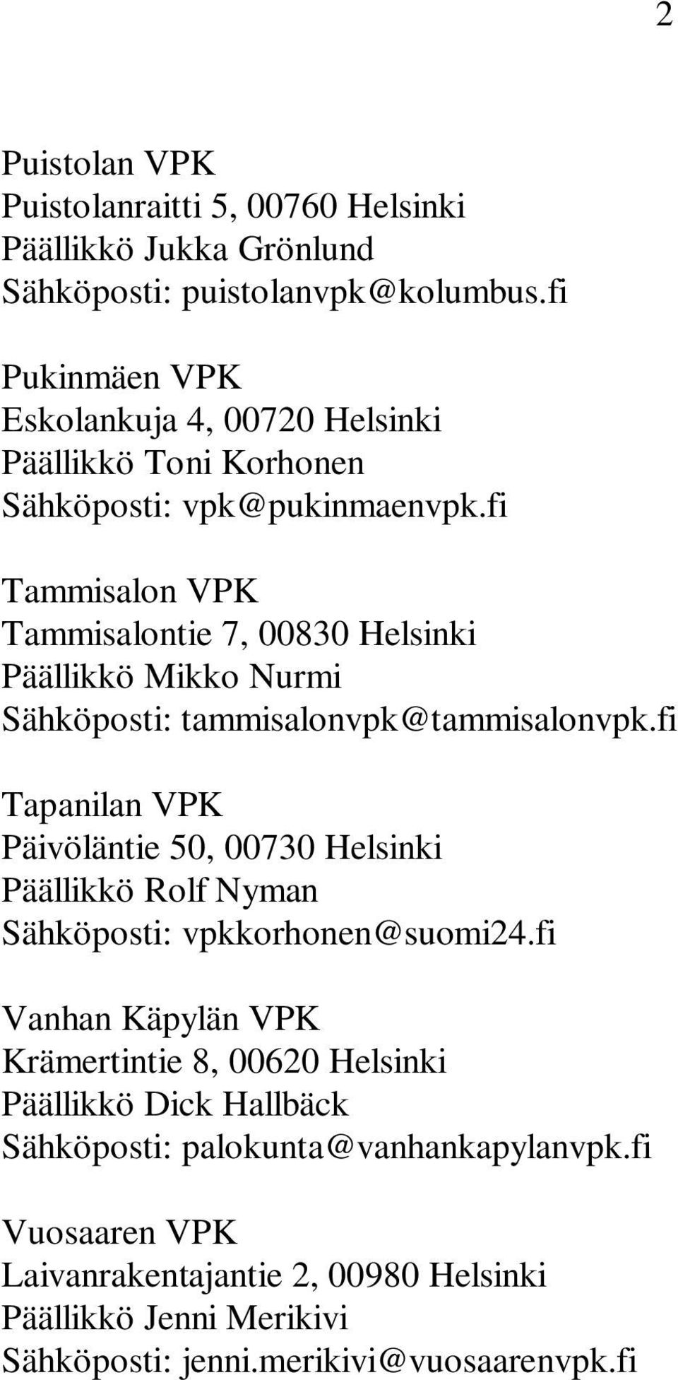 fi Tammisalon VPK Tammisalontie 7, 00830 Helsinki Päällikkö Mikko Nurmi Sähköposti: tammisalonvpk@tammisalonvpk.