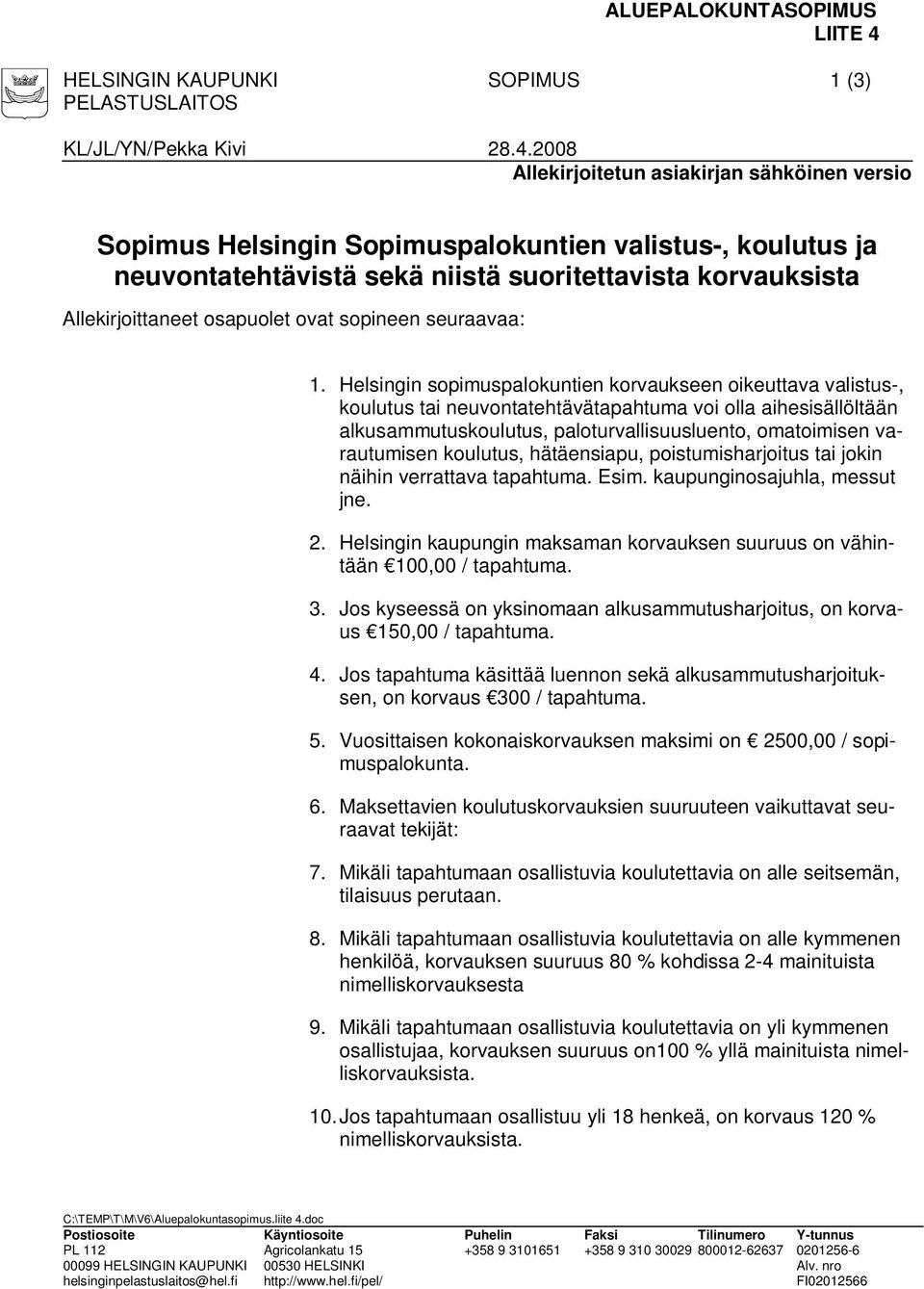 2008 Allekirjoitetun asiakirjan sähköinen versio Sopimus Helsingin Sopimuspalokuntien valistus-, koulutus ja neuvontatehtävistä sekä niistä suoritettavista korvauksista Allekirjoittaneet osapuolet