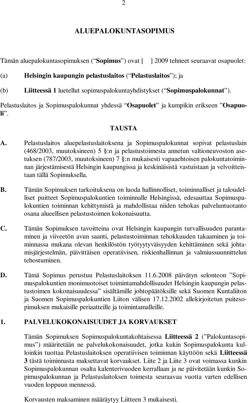 Pelastuslaitos aluepelastuslaitoksena ja Sopimuspalokunnat sopivat pelastuslain (468/2003, muutoksineen) 5 :n ja pelastustoimesta annetun valtioneuvoston asetuksen (787/2003, muutoksineen) 7 :n