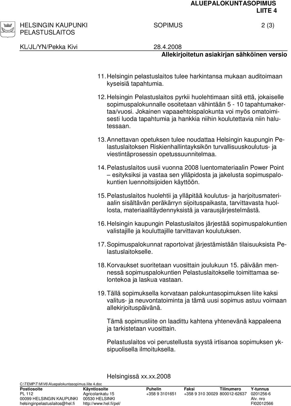 Helsingin Pelastuslaitos pyrkii huolehtimaan siitä että, jokaiselle sopimuspalokunnalle osoitetaan vähintään 5-10 tapahtumakertaa/vuosi.