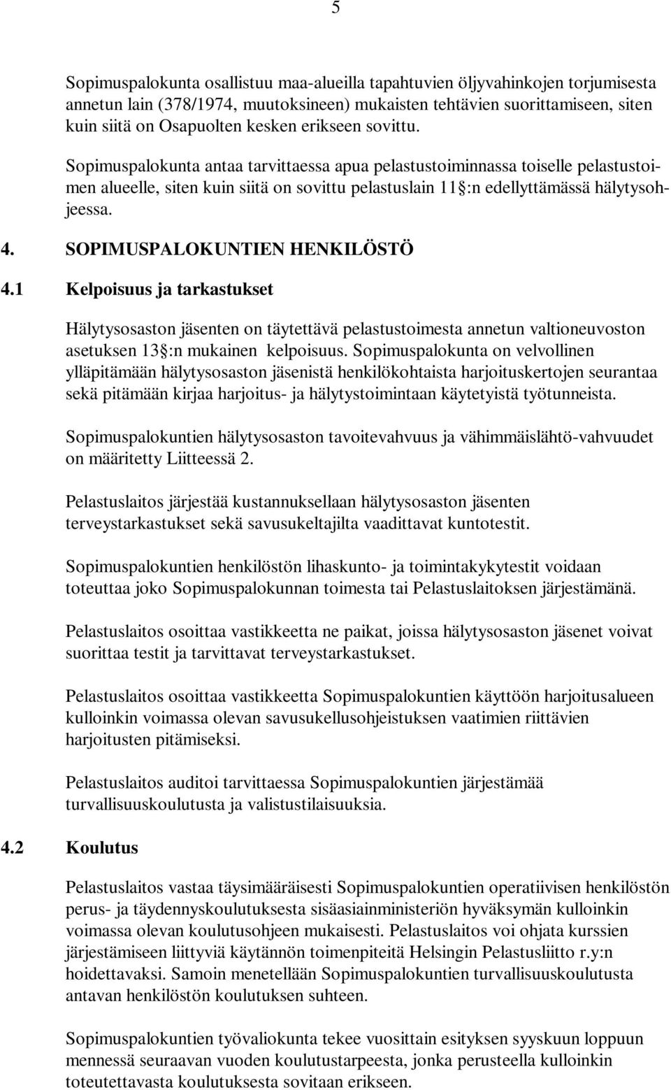 SOPIMUSPALOKUNTIEN HENKILÖSTÖ 4.1 Kelpoisuus ja tarkastukset Hälytysosaston jäsenten on täytettävä pelastustoimesta annetun valtioneuvoston asetuksen 13 :n mukainen kelpoisuus.