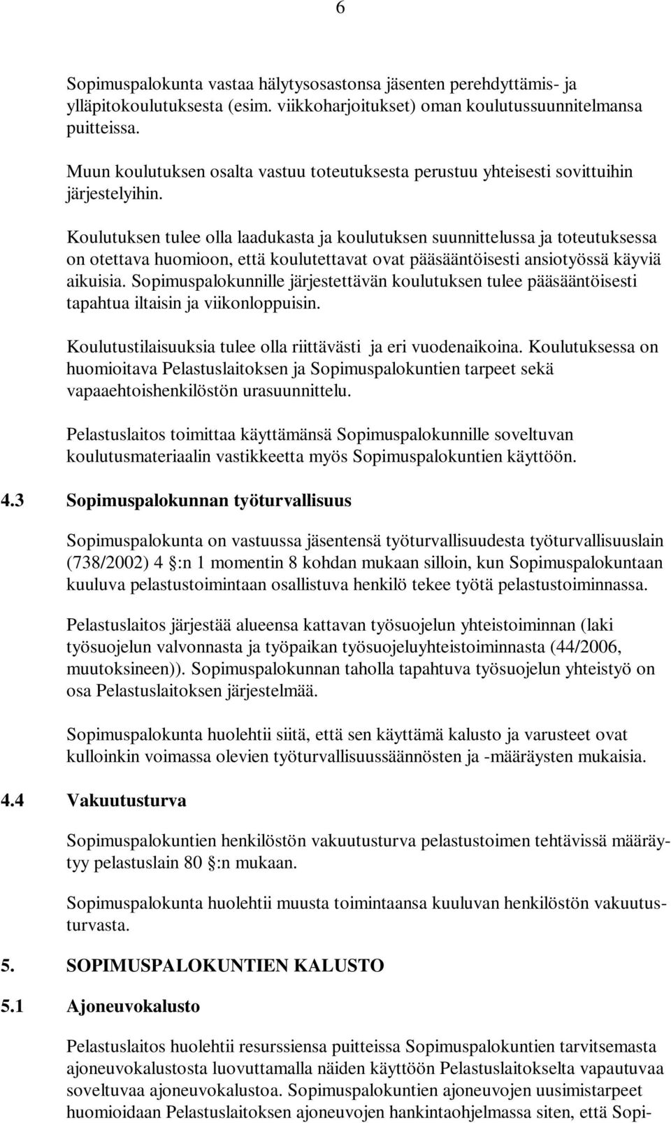 Koulutuksen tulee olla laadukasta ja koulutuksen suunnittelussa ja toteutuksessa on otettava huomioon, että koulutettavat ovat pääsääntöisesti ansiotyössä käyviä aikuisia.