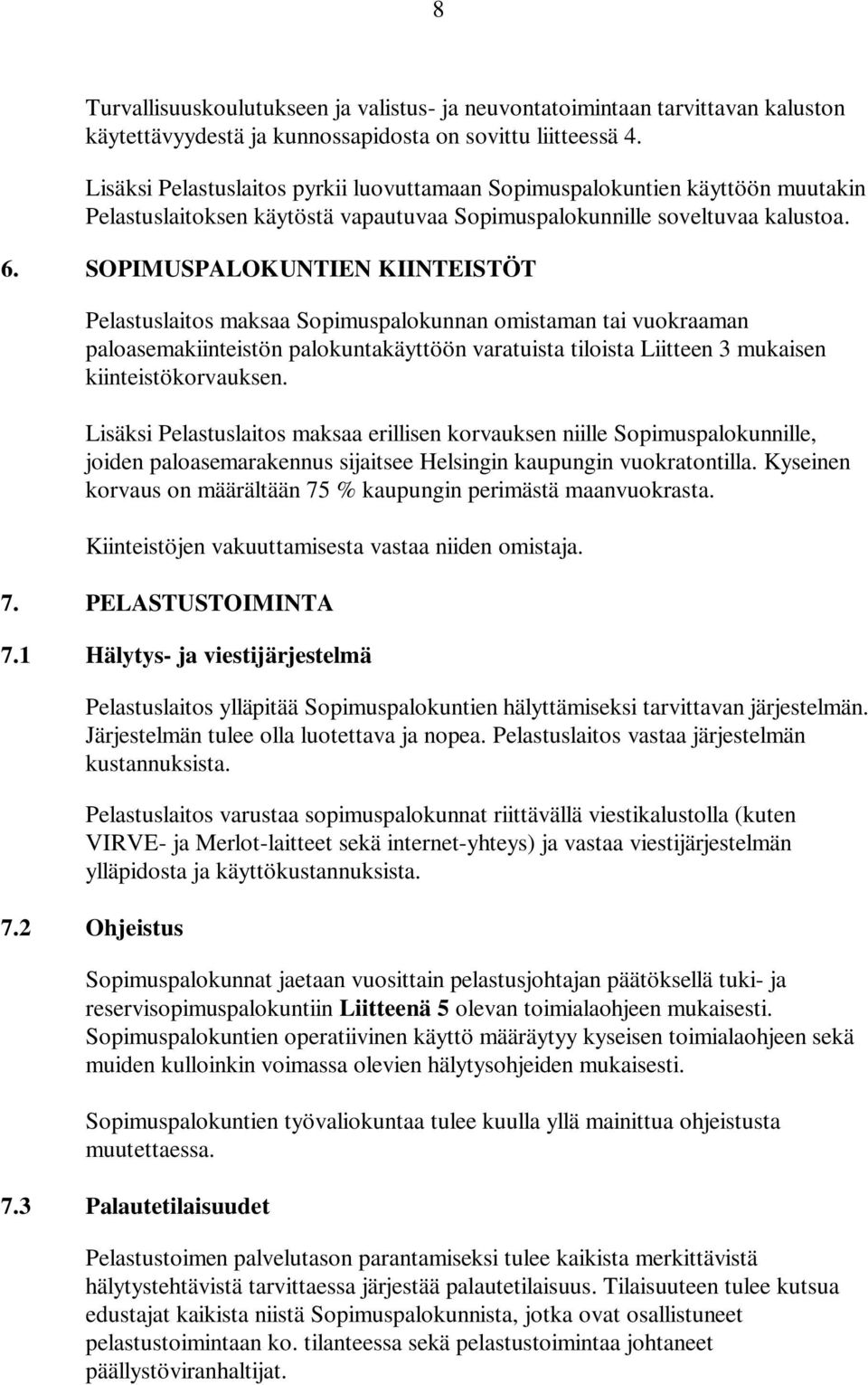 SOPIMUSPALOKUNTIEN KIINTEISTÖT Pelastuslaitos maksaa Sopimuspalokunnan omistaman tai vuokraaman paloasemakiinteistön palokuntakäyttöön varatuista tiloista Liitteen 3 mukaisen kiinteistökorvauksen.