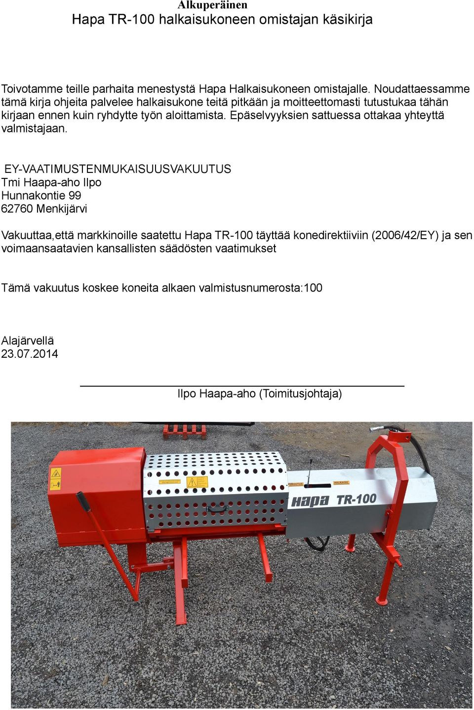 Epäselvyyksien sattuessa ottakaa yhteyttä valmistajaan.