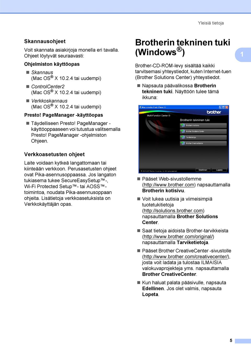 PageManager -ohjelmiston Ohjeen. Brotherin tekninen tuki (Windows ) 1 Brother-CD-ROM-levy sisältää kaikki tarvitsemasi yhteystiedot, kuten Internet-tuen (Brother Solutions Center) yhteystiedot.