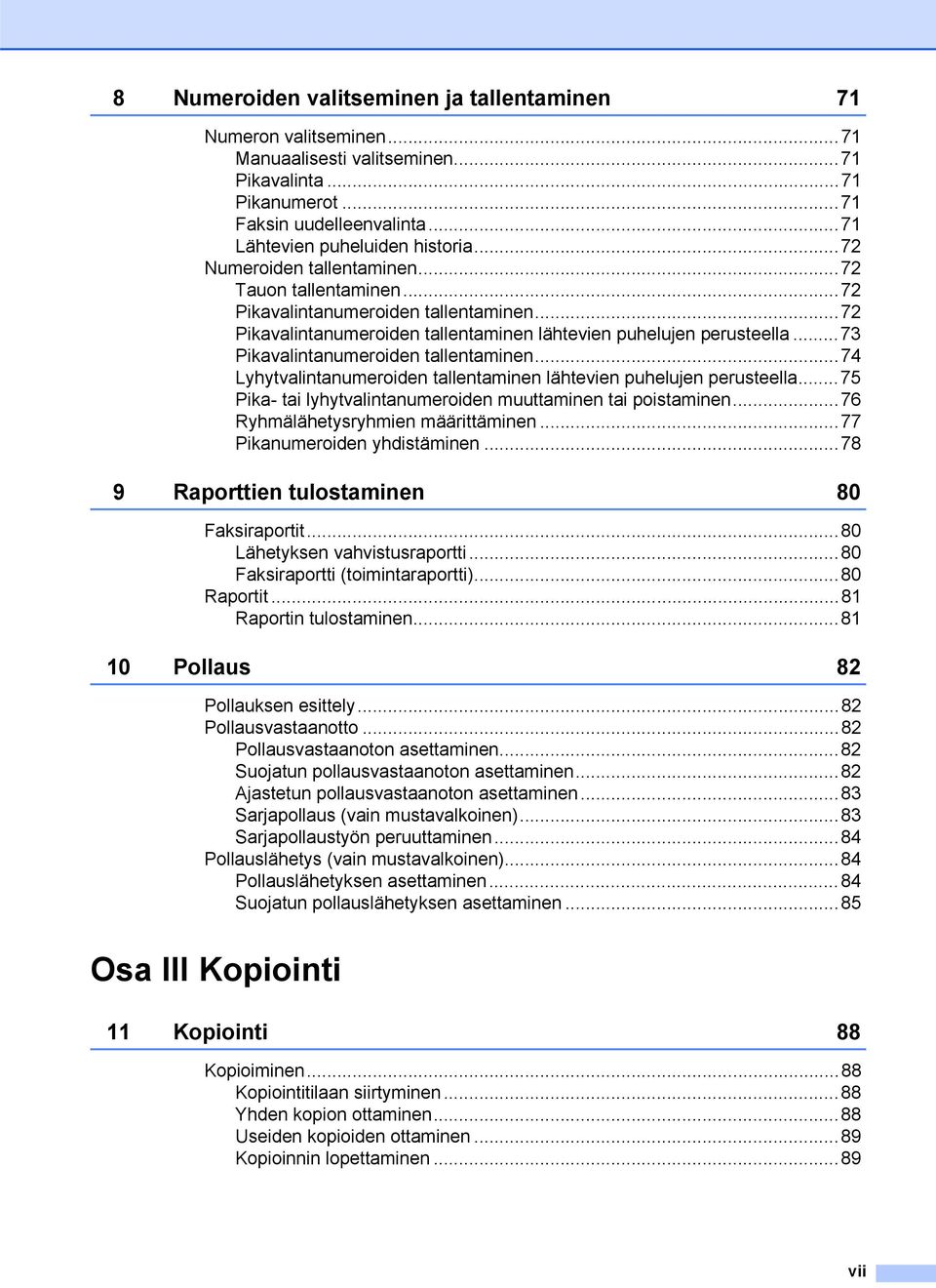 ..73 Pikavalintanumeroiden tallentaminen...74 Lyhytvalintanumeroiden tallentaminen lähtevien puhelujen perusteella...75 Pika- tai lyhytvalintanumeroiden muuttaminen tai poistaminen.