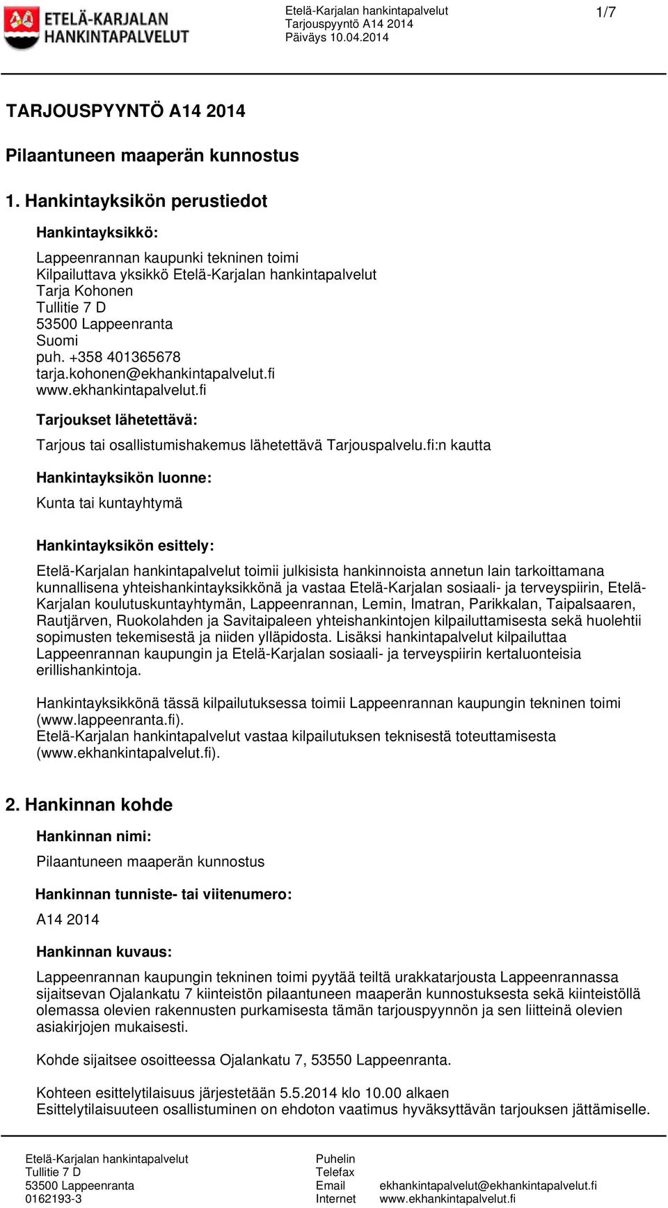 fi:n kautta Hankintayksikön luonne: Kunta tai kuntayhtymä Hankintayksikön esittely: toimii julkisista hankinnoista annetun lain tarkoittamana kunnallisena yhteishankintayksikkönä ja vastaa