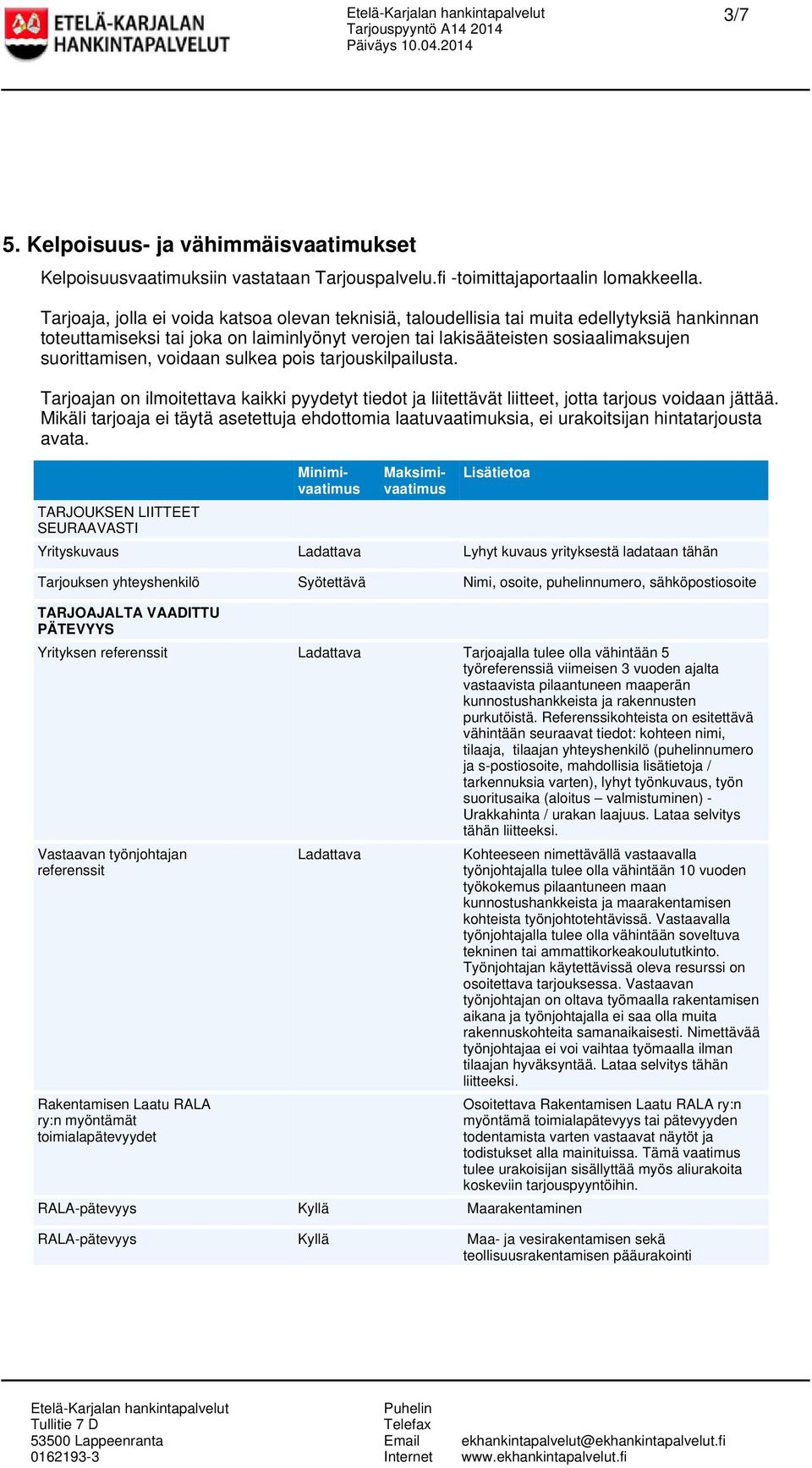 voidaan sulkea pois tarjouskilpailusta. Tarjoajan on ilmoitettava kaikki pyydetyt tiedot ja liitettävät liitteet, jotta tarjous voidaan jättää.