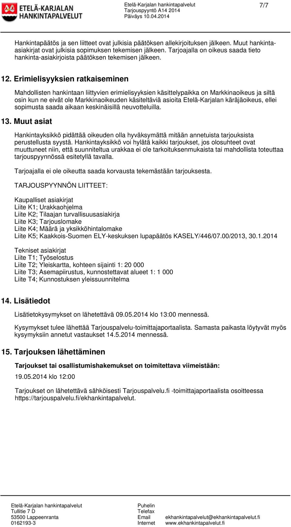 Erimielisyyksien ratkaiseminen Mahdollisten hankintaan liittyvien erimielisyyksien käsittelypaikka on Markkinaoikeus ja siltä osin kun ne eivät ole Markkinaoikeuden käsiteltäviä asioita