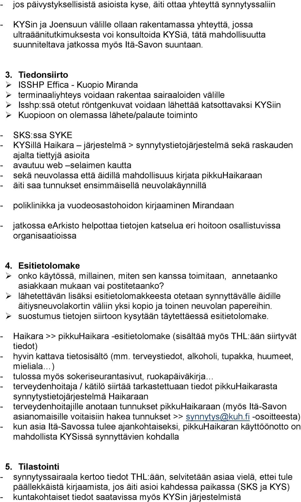 Tiedonsiirto ISSHP Effica - Kuopio Miranda terminaaliyhteys voidaan rakentaa sairaaloiden välille Isshp:ssä otetut röntgenkuvat voidaan lähettää katsottavaksi KYSiin Kuopioon on olemassa