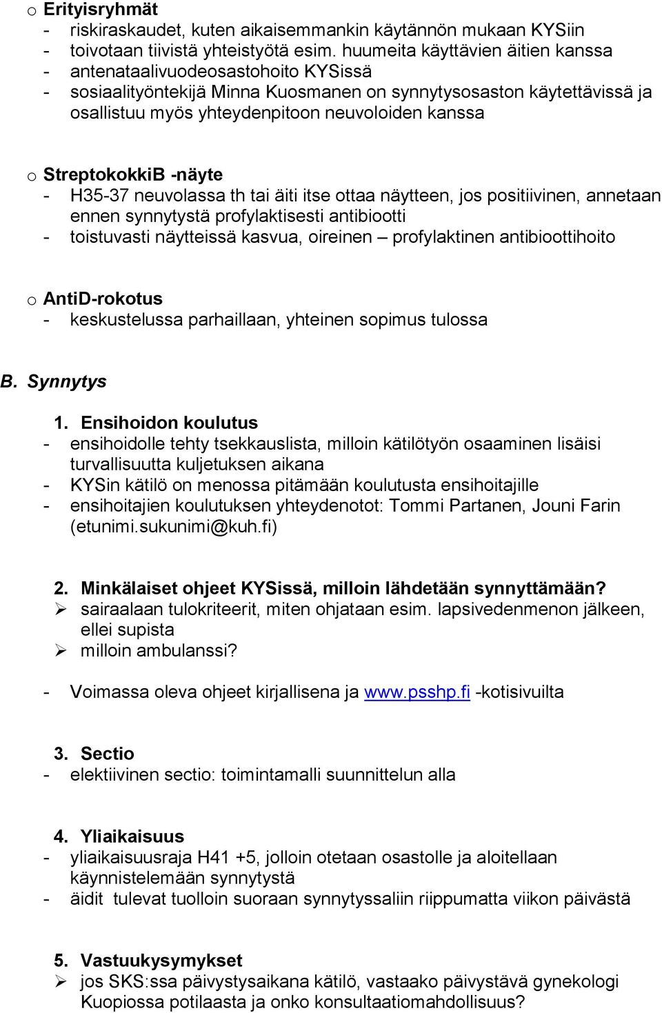 StreptokokkiB -näyte - H35-37 neuvolassa th tai äiti itse ottaa näytteen, jos positiivinen, annetaan ennen synnytystä profylaktisesti antibiootti - toistuvasti näytteissä kasvua, oireinen