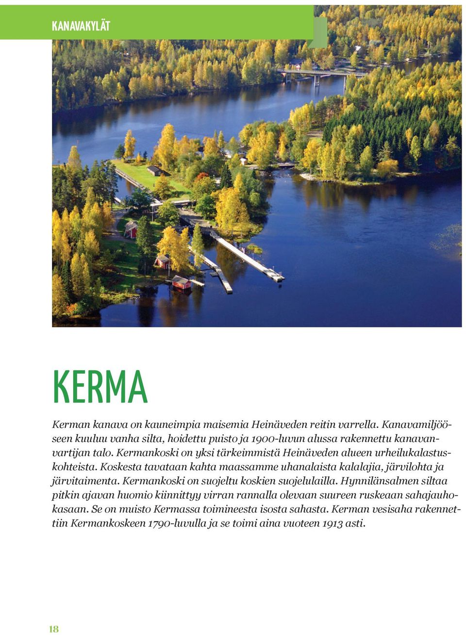 Kermankoski on yksi tärkeimmistä Heinäveden alueen urheilukalastuskohteista. Koskesta tavataan kahta maassamme uhanalaista kalalajia, järvilohta ja järvitaimenta.