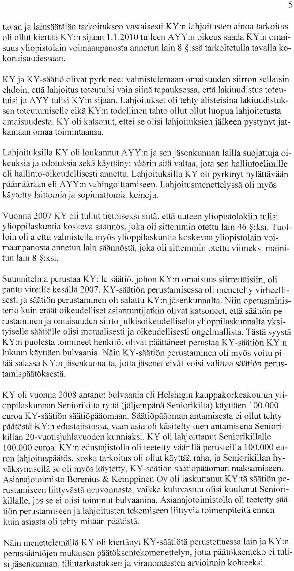 KY ja KY-säätiö olivat pyrkineet valmistelemaan omaisuuden siirron sellaisin ehdoin, että lahjoitus toteutuisi vain siinä tapauksessa, että lakiuudistus toteutuisi ja AYY tulisi KY:n sijaan.