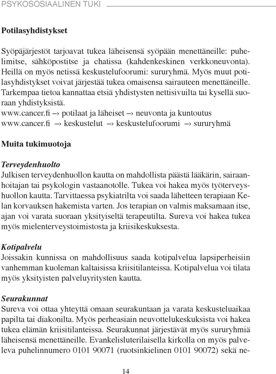 Tarkempaa tietoa kannattaa etsiä yhdistysten nettisivuilta tai kysellä suoraan yhdistyksistä. www.cancer.