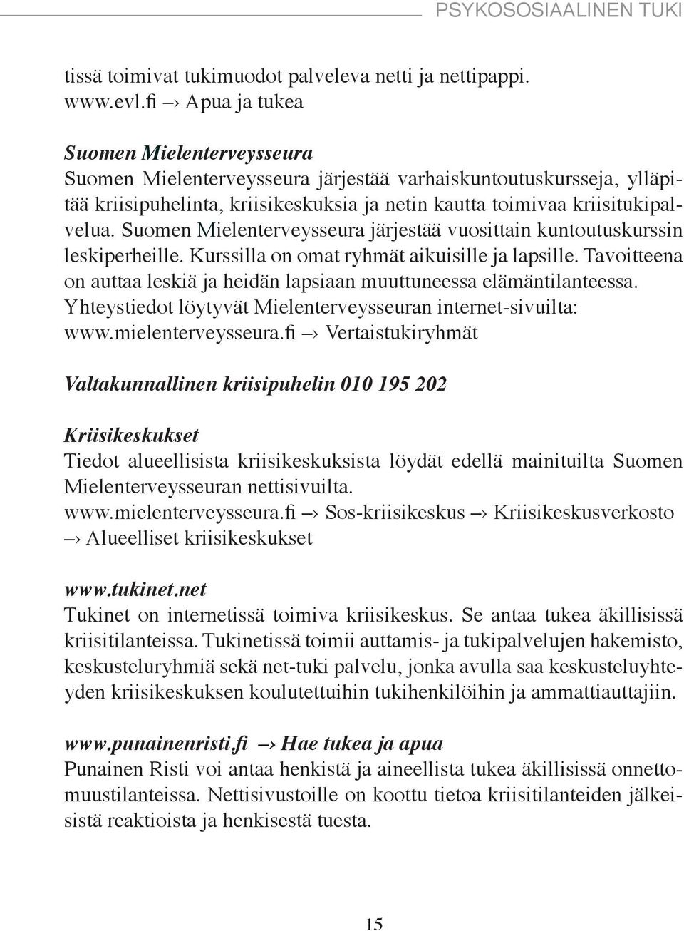 Suomen Mielenterveysseura järjestää vuosittain kuntoutuskurssin leskiperheille. Kurssilla on omat ryhmät aikuisille ja lapsille.