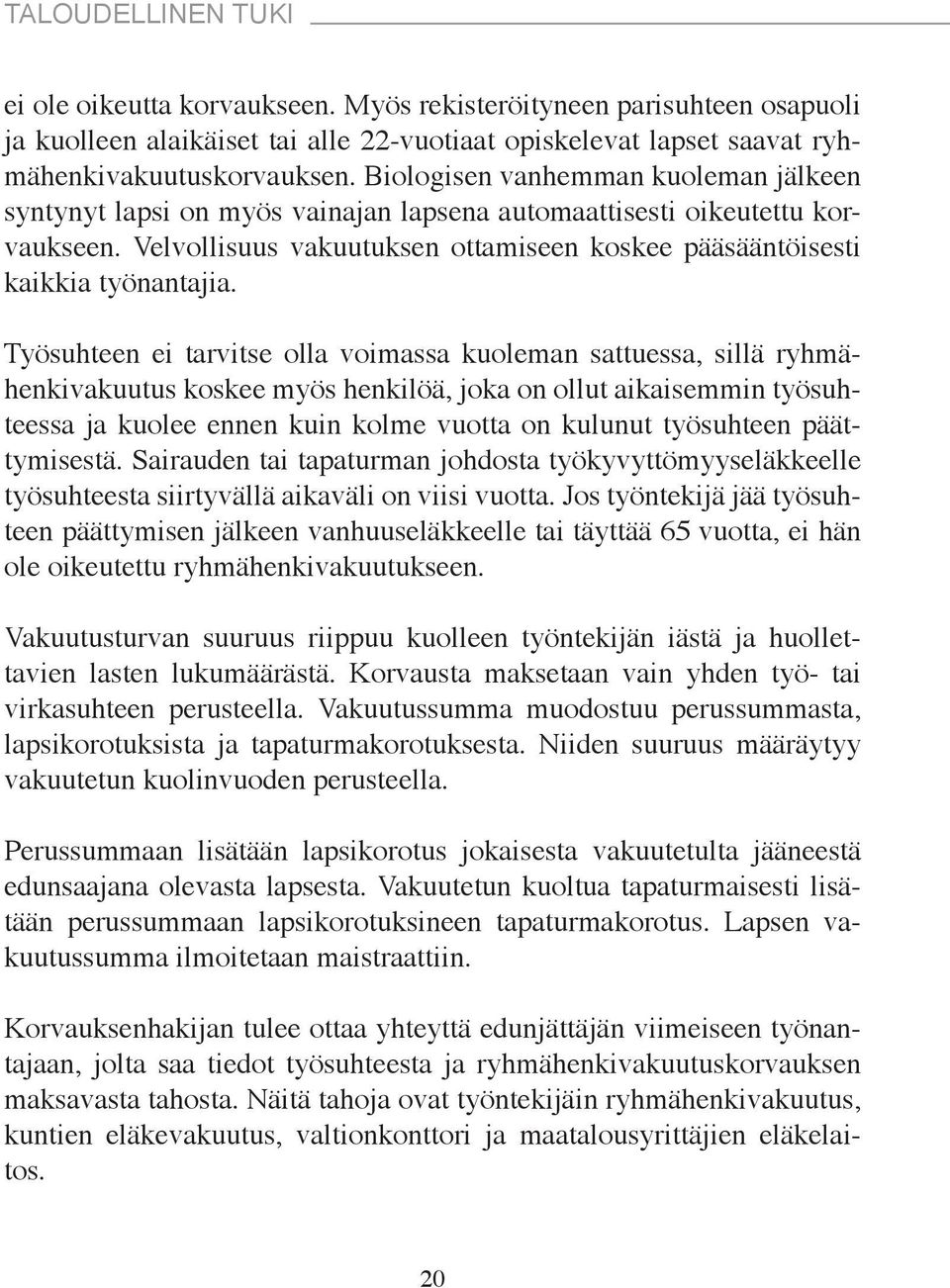 Työsuhteen ei tarvitse olla voimassa kuoleman sattuessa, sillä ryhmähenkivakuutus koskee myös henkilöä, joka on ollut aikaisemmin työsuhteessa ja kuolee ennen kuin kolme vuotta on kulunut työsuhteen