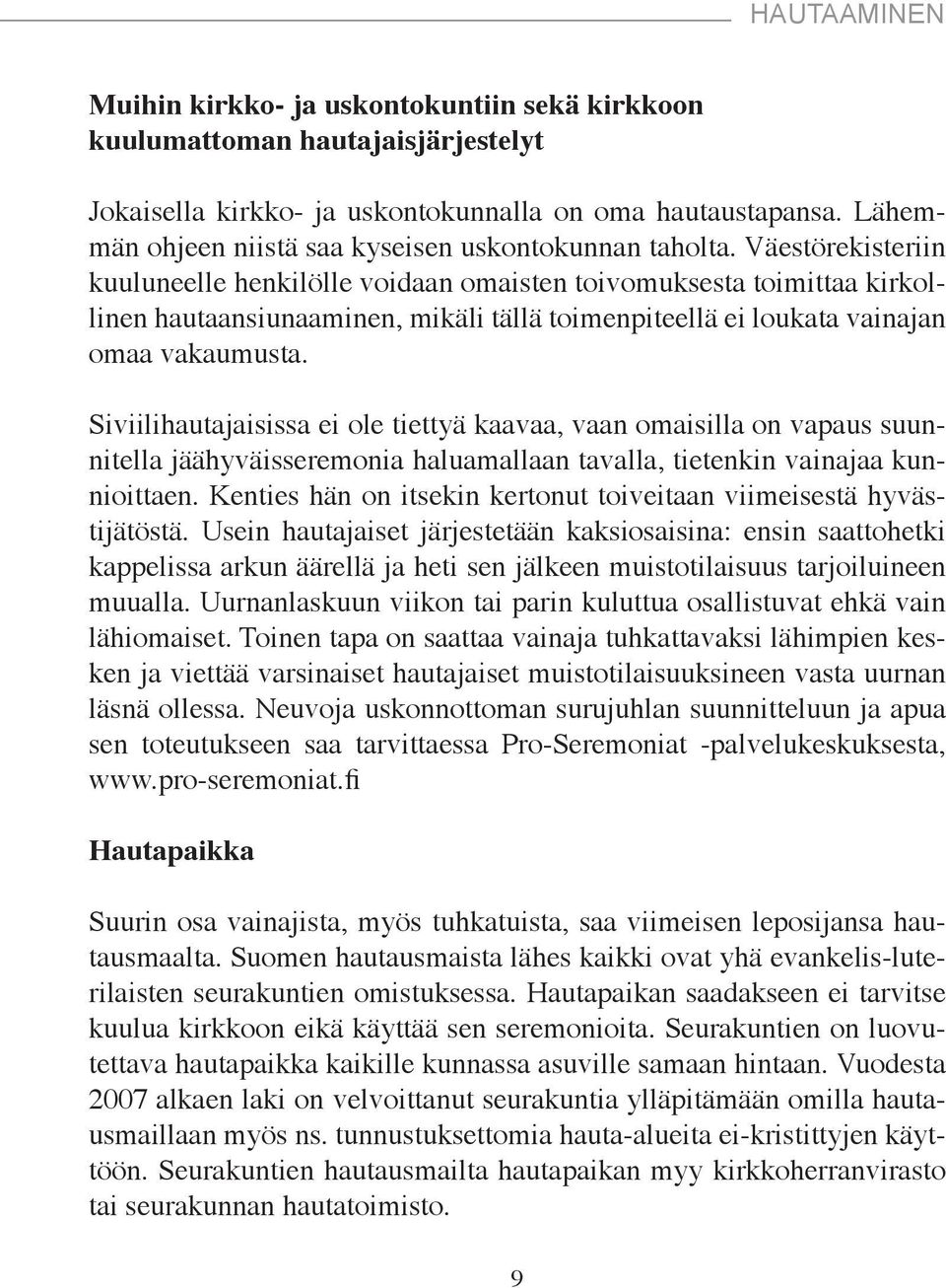 Väestörekisteriin kuuluneelle henkilölle voidaan omaisten toivomuksesta toimittaa kirkollinen hautaansiunaaminen, mikäli tällä toimenpiteellä ei loukata vainajan omaa vakaumusta.