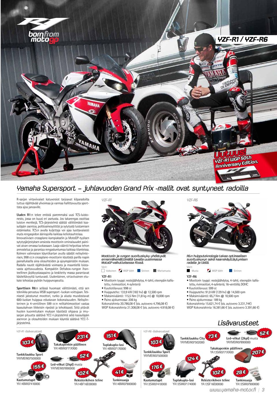 ajoa janoaville. YZF-R1 YZF-R6 Uuden R1:n tekee entistä paremmaksi uusi TCS-luistonesto, jossa on kuusi eri asetusta.