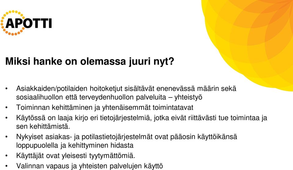 Toiminnan kehittäminen ja yhtenäisemmät toimintatavat Käytössä on laaja kirjo eri tietojärjestelmiä, jotka eivät riittävästi tue