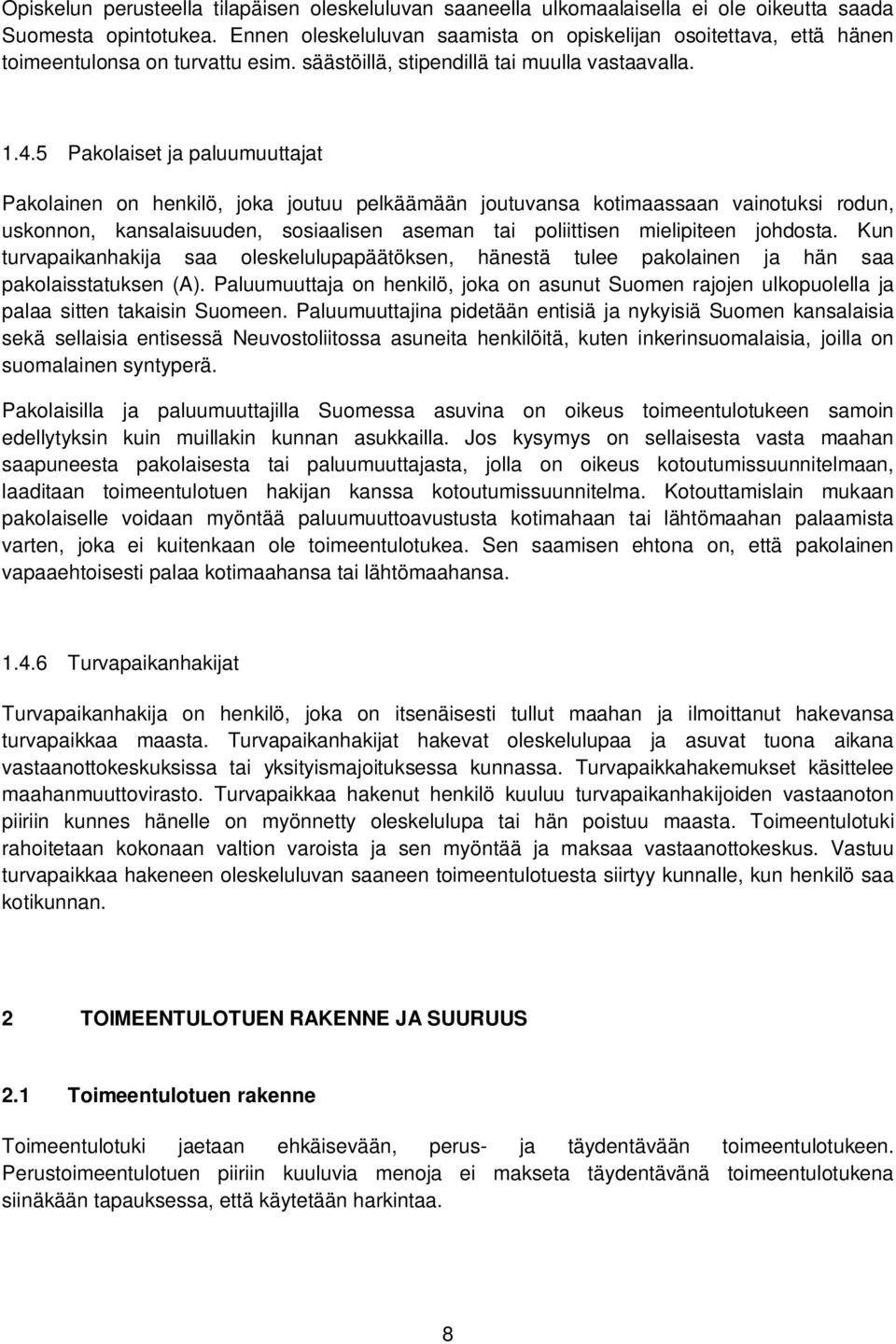 5 Pakolaiset ja paluumuuttajat Pakolainen on henkilö, joka joutuu pelkäämään joutuvansa kotimaassaan vainotuksi rodun, uskonnon, kansalaisuuden, sosiaalisen aseman tai poliittisen mielipiteen