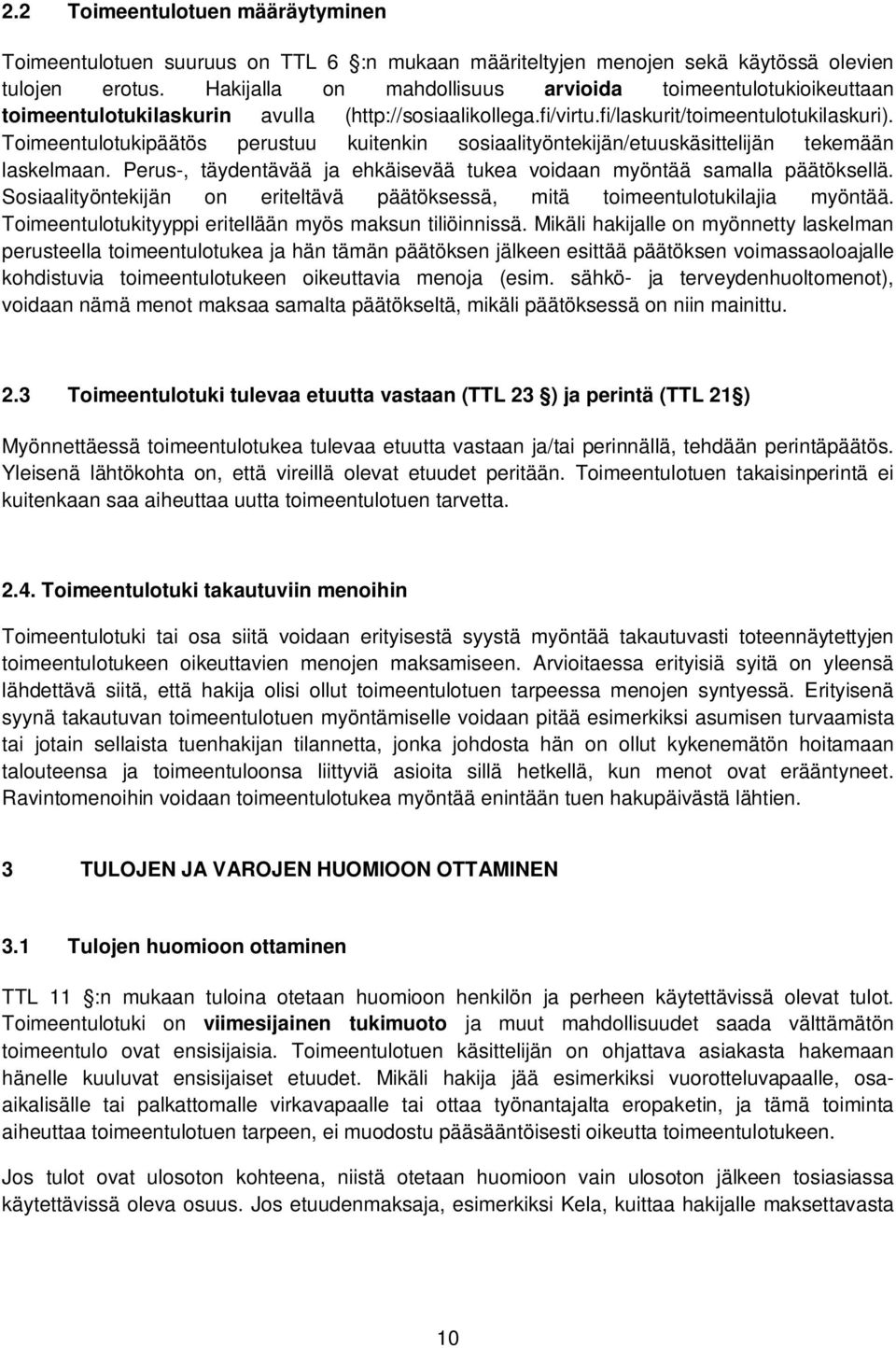 Toimeentulotukipäätös perustuu kuitenkin sosiaalityöntekijän/etuuskäsittelijän tekemään laskelmaan. Perus-, täydentävää ja ehkäisevää tukea voidaan myöntää samalla päätöksellä.