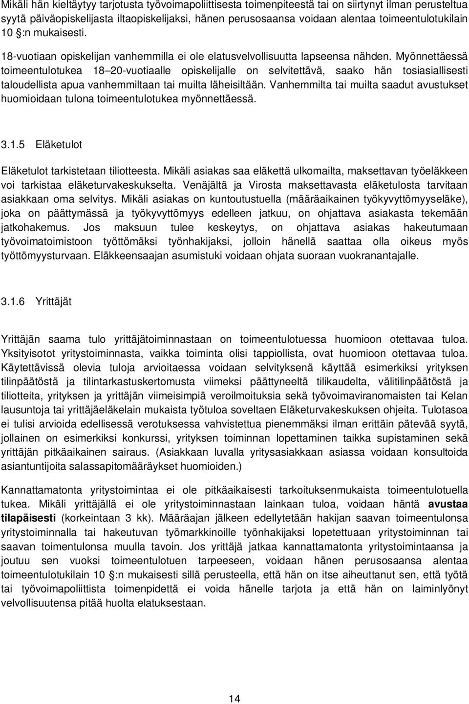 Myönnettäessä toimeentulotukea 18 20-vuotiaalle opiskelijalle on selvitettävä, saako hän tosiasiallisesti taloudellista apua vanhemmiltaan tai muilta läheisiltään.