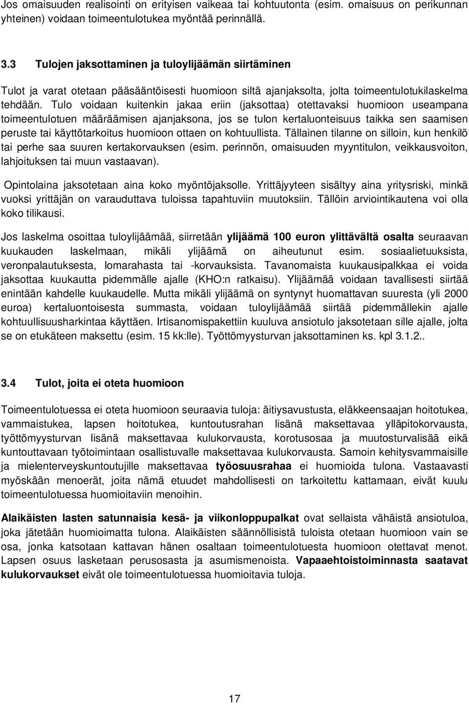 Tulo voidaan kuitenkin jakaa eriin (jaksottaa) otettavaksi huomioon useampana toimeentulotuen määräämisen ajanjaksona, jos se tulon kertaluonteisuus taikka sen saamisen peruste tai käyttötarkoitus