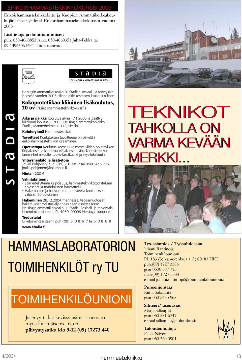 Kokoprotetiikan kliininen lisäkoulutus, 20 ov ( Erikoishammasteknikkokurssi ) Aika ja paikka Koulutus alkaa 17.1.2005 ja päättyy lokakuun lopussa v. 2005.