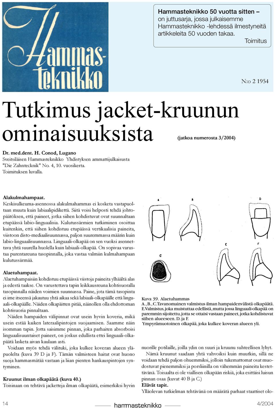 4, 10. vuosikerta. Toimituksen luvalla. Alakulmahampaat. Keskisulkeuma-asennossa alakulmahammas ei kosketa vastapuoltaan muuta kuin labiaalipidikettä.