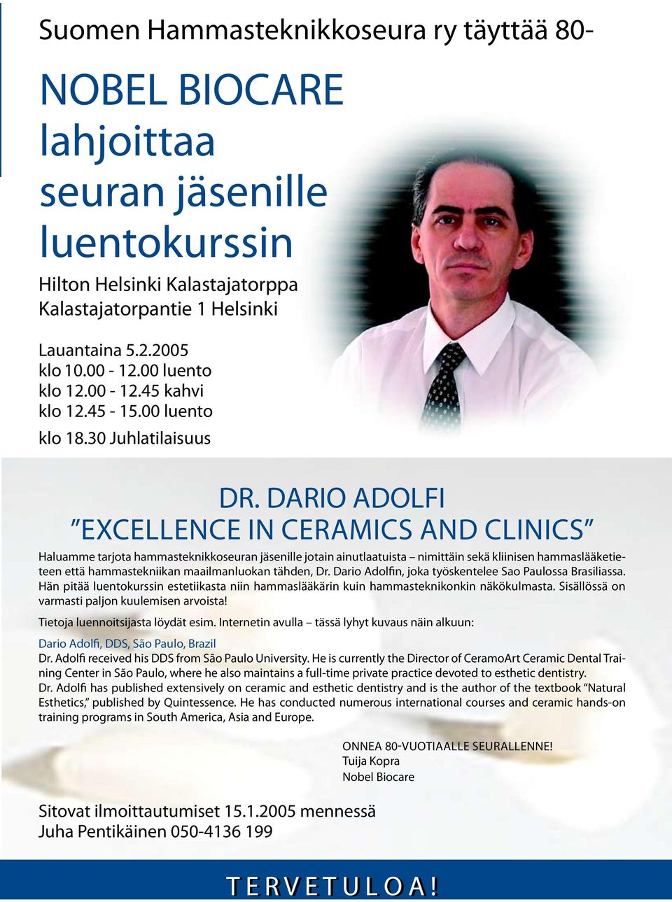 DARIO ADOLFI Excellence in ceramics and clinics Haluamme tarjota hammasteknikkoseuran jäsenille jotain ainutlaatuista nimittäin sekä kliinisen hammaslääketieteen että hammastekniikan maailmanluokan