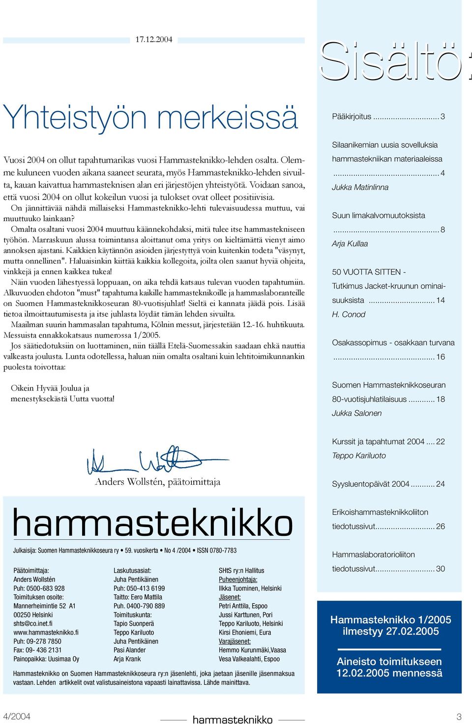 Voidaan sanoa, että vuosi 2004 on ollut kokeilun vuosi ja tulokset ovat olleet positiivisia. On jännittävää nähdä millaiseksi Hammasteknikko-lehti tulevaisuudessa muttuu, vai muuttuuko lainkaan?