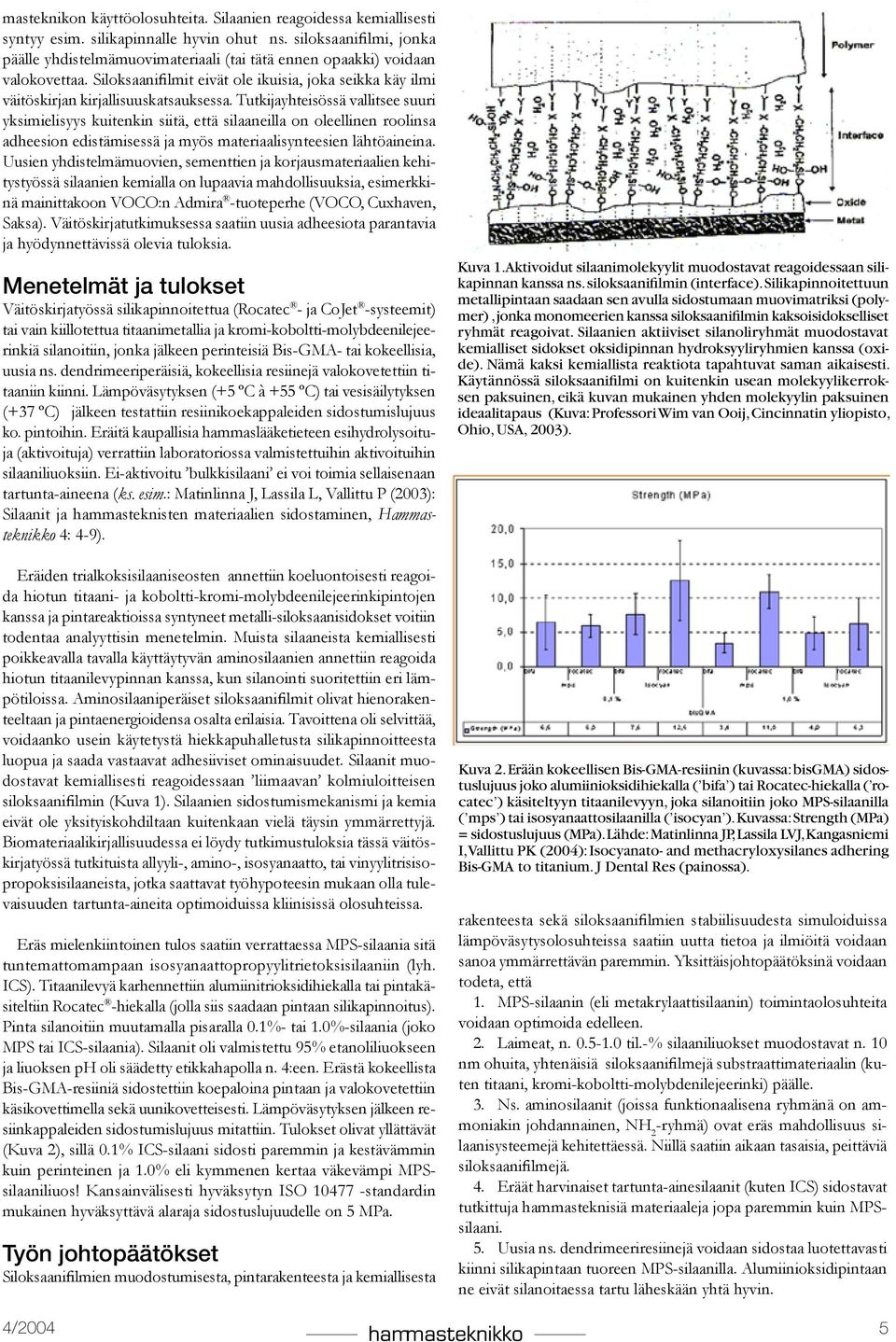 Tutkijayhteisössä vallitsee suuri yksimielisyys kuitenkin siitä, että silaaneilla on oleellinen roolinsa adheesion edistämisessä ja myös materiaalisynteesien lähtöaineina.