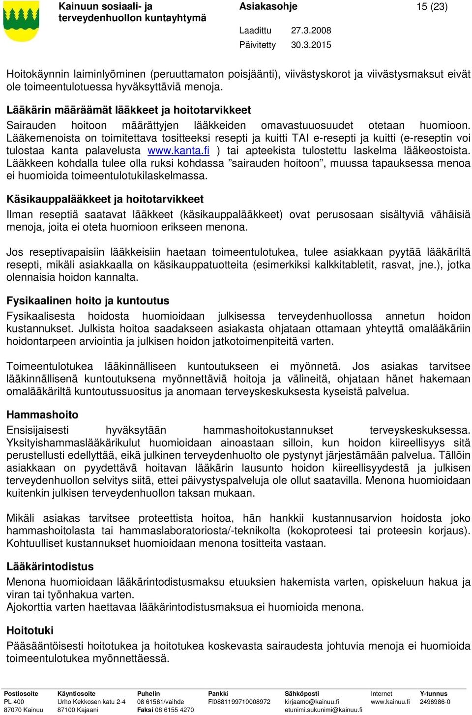 Lääkemenoista on toimitettava tositteeksi resepti ja kuitti TAI e-resepti ja kuitti (e-reseptin voi tulostaa kanta palavelusta www.kanta.fi ) tai apteekista tulostettu laskelma lääkeostoista.