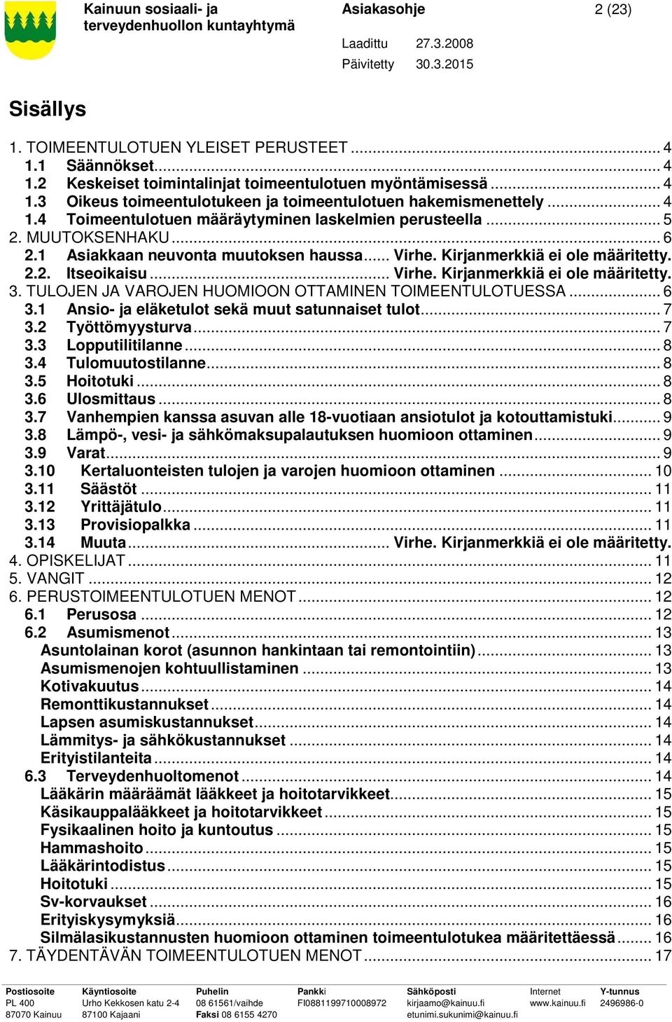 TULOJEN JA VAROJEN HUOMIOON OTTAMINEN TOIMEENTULOTUESSA... 6 3.1 Ansio- ja eläketulot sekä muut satunnaiset tulot... 7 3.2 Työttömyysturva... 7 3.3 Lopputilitilanne... 8 3.4 Tulomuutostilanne... 8 3.5 Hoitotuki.